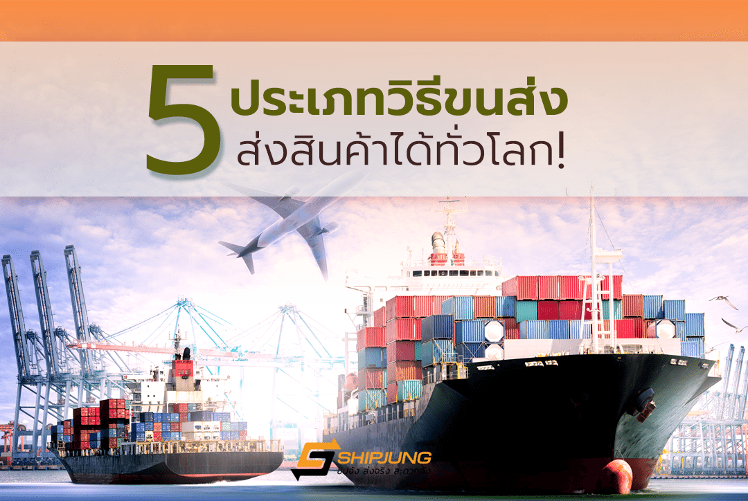 5 ประเภทการขนส่งสินค้าได้ทั่วโลก! - Boxme Thailand