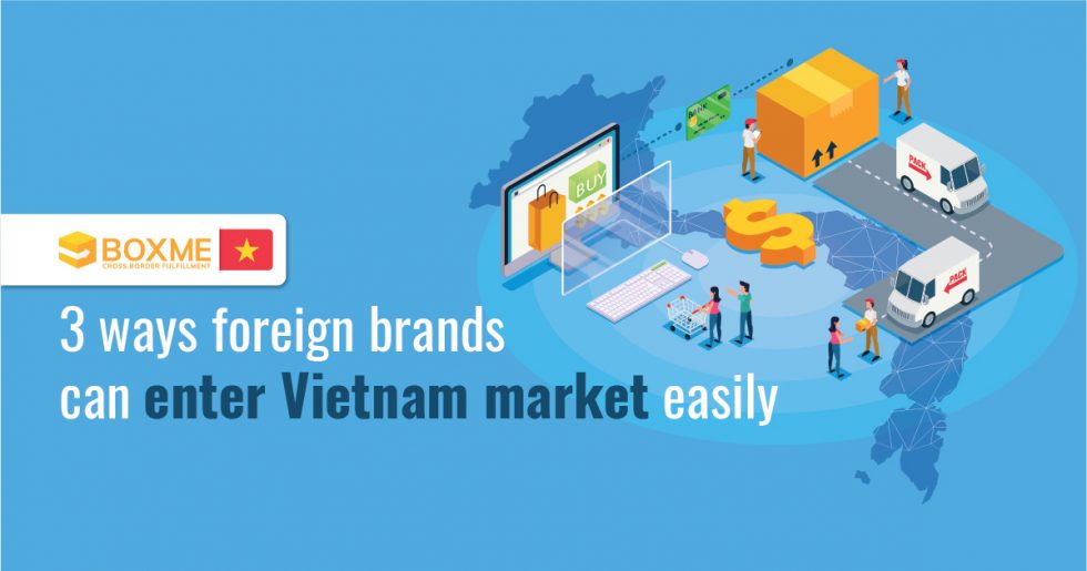 3 Ways Foreign Brands Can Enter Vietnam Market Easily - Boxme Global